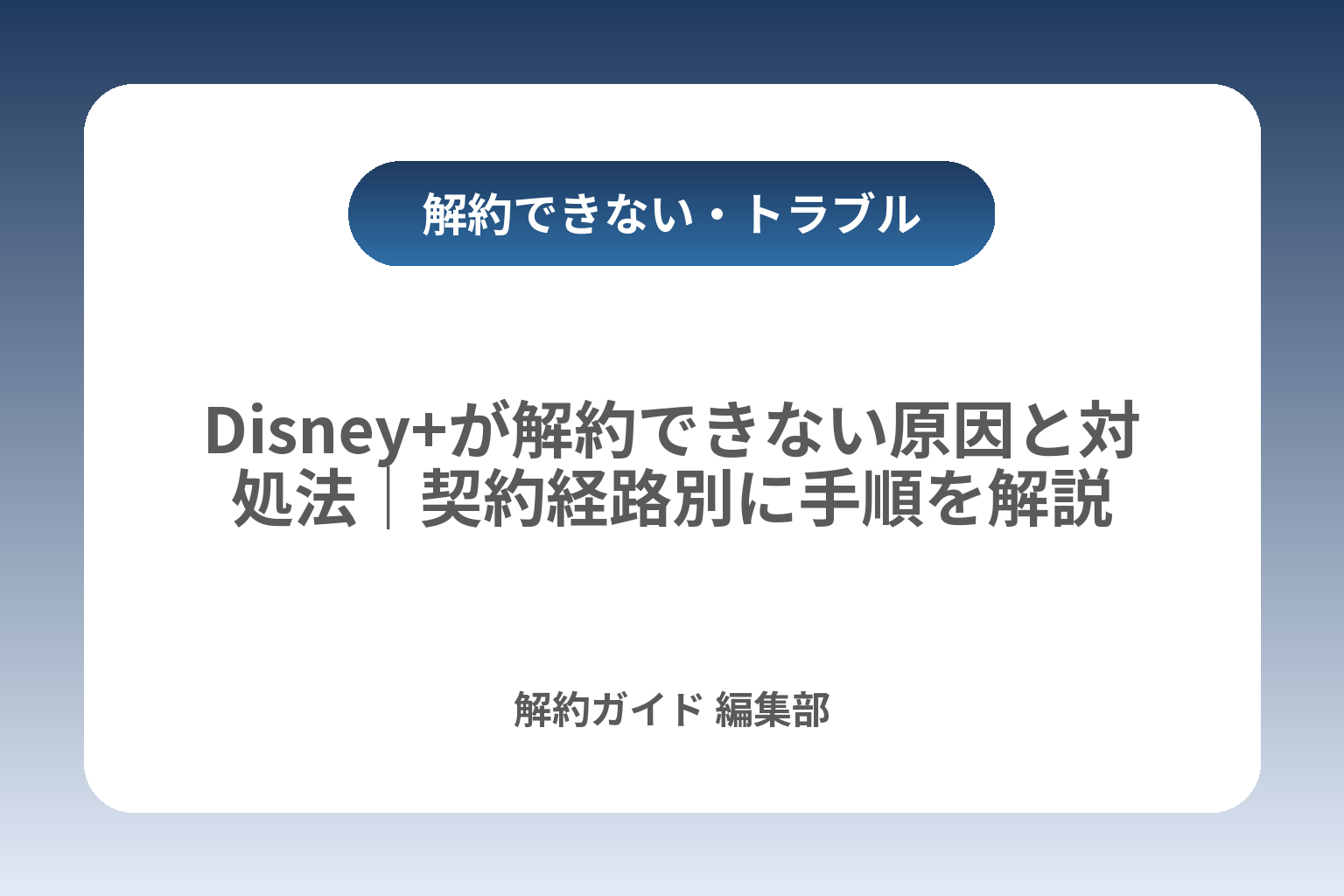 Disney+が解約できない原因と対処法｜契約経路別に手順を解説 カバー画像