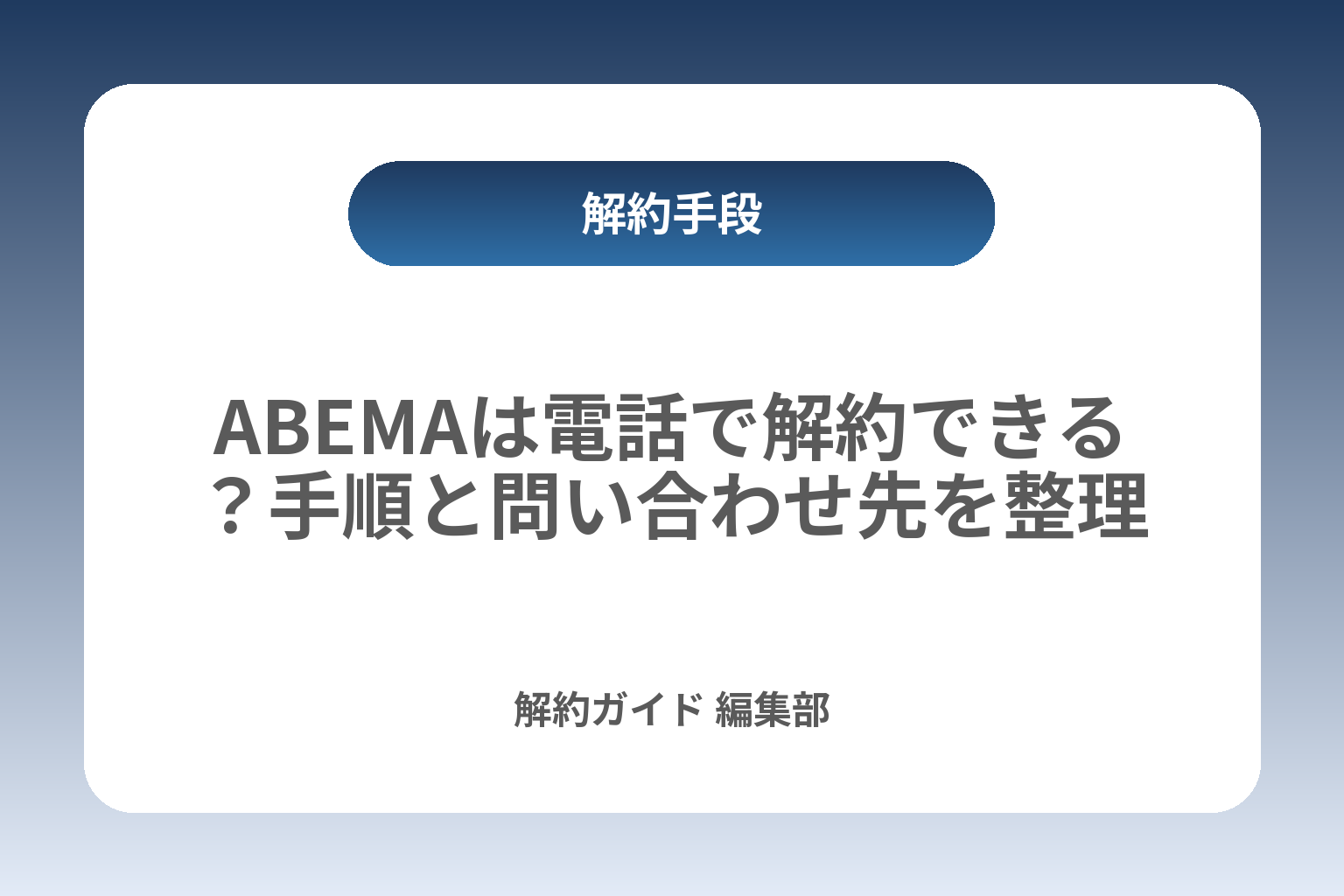 ABEMAは電話で解約できる？手順と問い合わせ先を整理 カバー画像